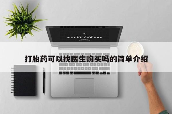 私人医院用什么药打胎好打胎药可以找医生购买吗的简单介绍
